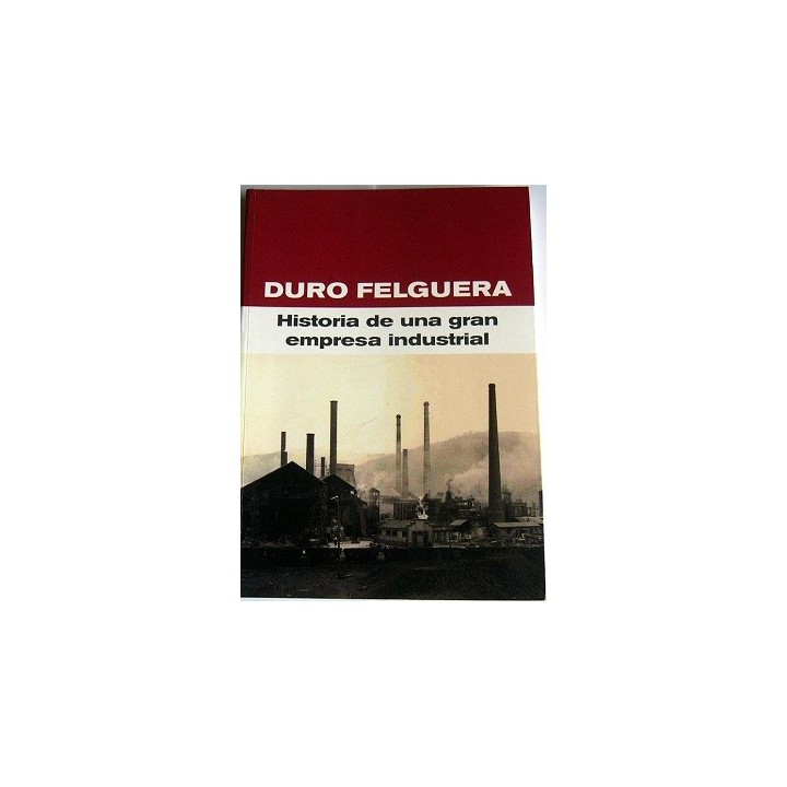 DURO FELGUERA. HISTORIA DE UNA GRAN EMPRESA INDUSTRIAL.